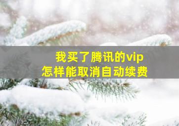 我买了腾讯的vip怎样能取消自动续费