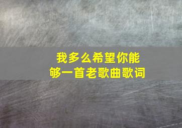 我多么希望你能够一首老歌曲歌词