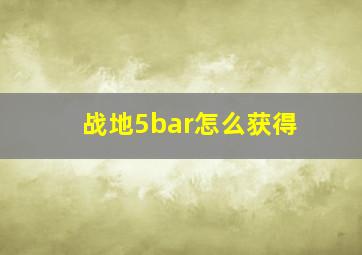 战地5bar怎么获得