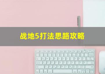 战地5打法思路攻略