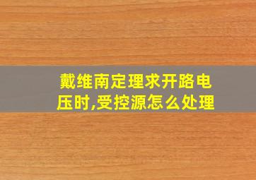 戴维南定理求开路电压时,受控源怎么处理