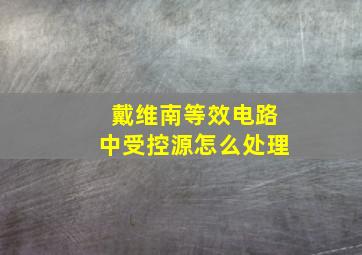 戴维南等效电路中受控源怎么处理