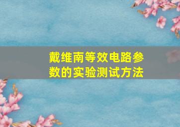 戴维南等效电路参数的实验测试方法