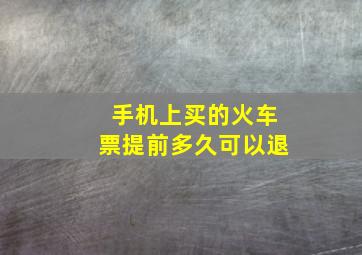 手机上买的火车票提前多久可以退