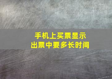 手机上买票显示出票中要多长时间