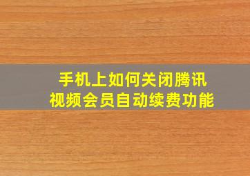 手机上如何关闭腾讯视频会员自动续费功能