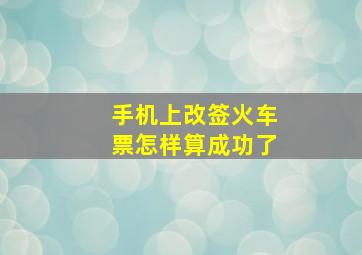 手机上改签火车票怎样算成功了