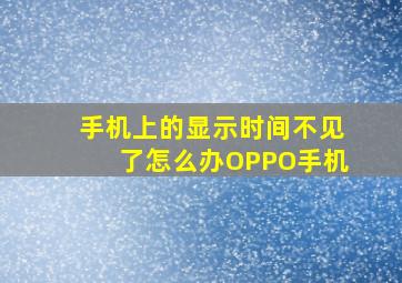 手机上的显示时间不见了怎么办OPPO手机