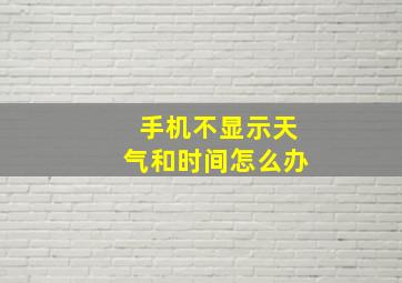 手机不显示天气和时间怎么办