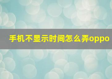 手机不显示时间怎么弄oppo