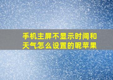 手机主屏不显示时间和天气怎么设置的呢苹果