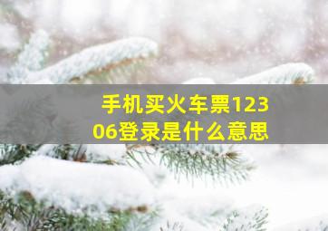 手机买火车票12306登录是什么意思