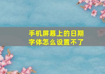 手机屏幕上的日期字体怎么设置不了