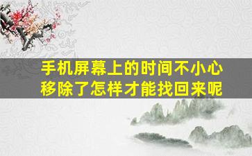 手机屏幕上的时间不小心移除了怎样才能找回来呢