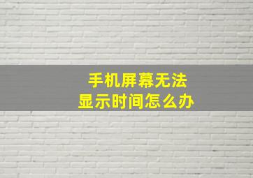 手机屏幕无法显示时间怎么办