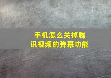 手机怎么关掉腾讯视频的弹幕功能