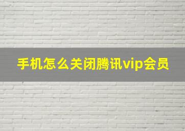 手机怎么关闭腾讯vip会员