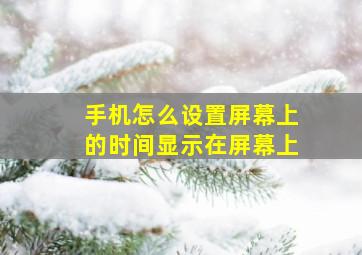 手机怎么设置屏幕上的时间显示在屏幕上