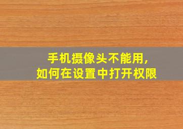 手机摄像头不能用,如何在设置中打开权限