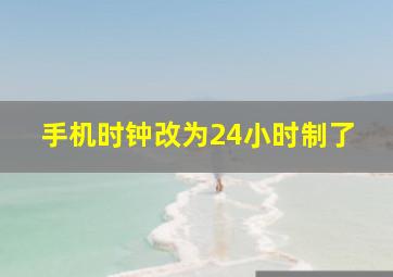 手机时钟改为24小时制了