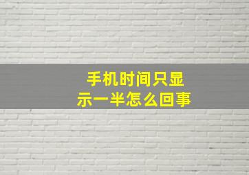 手机时间只显示一半怎么回事