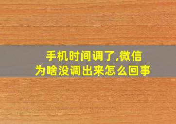 手机时间调了,微信为啥没调出来怎么回事