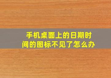 手机桌面上的日期时间的图标不见了怎么办