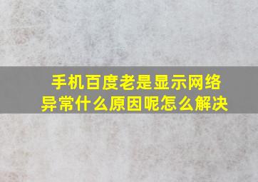 手机百度老是显示网络异常什么原因呢怎么解决