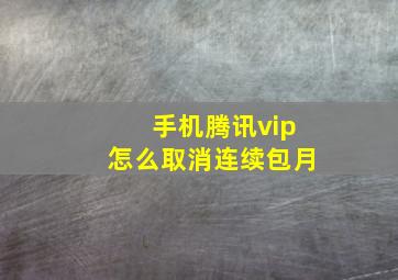 手机腾讯vip怎么取消连续包月