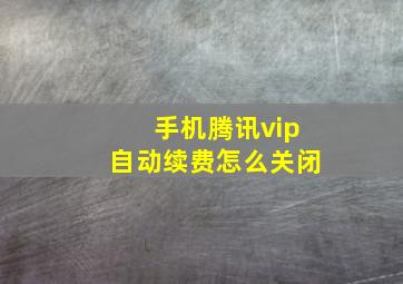 手机腾讯vip自动续费怎么关闭