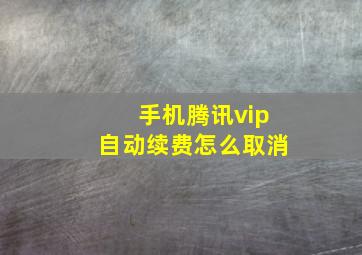 手机腾讯vip自动续费怎么取消