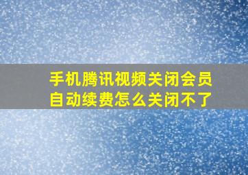 手机腾讯视频关闭会员自动续费怎么关闭不了