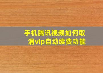 手机腾讯视频如何取消vip自动续费功能