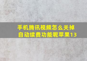 手机腾讯视频怎么关掉自动续费功能呢苹果13