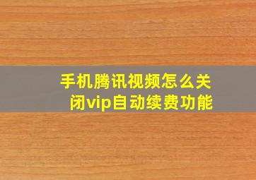 手机腾讯视频怎么关闭vip自动续费功能