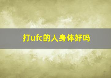 打ufc的人身体好吗