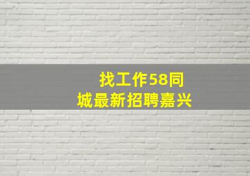 找工作58同城最新招聘嘉兴