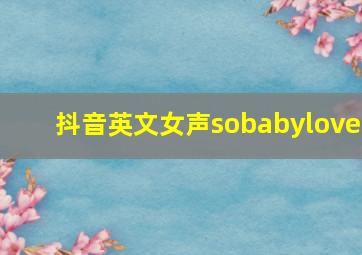 抖音英文女声sobabylove