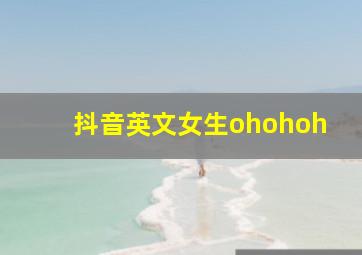 抖音英文女生ohohoh