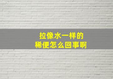 拉像水一样的稀便怎么回事啊