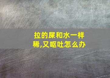 拉的屎和水一样稀,又呕吐怎么办