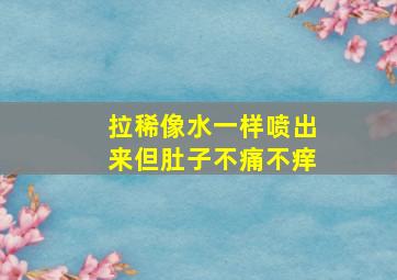 拉稀像水一样喷出来但肚子不痛不痒