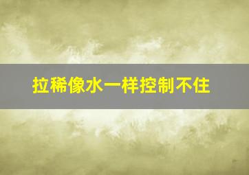 拉稀像水一样控制不住