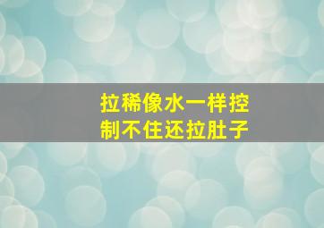 拉稀像水一样控制不住还拉肚子