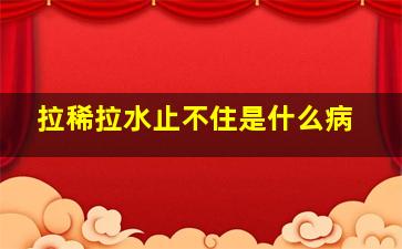 拉稀拉水止不住是什么病