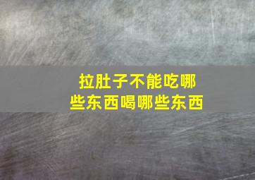 拉肚子不能吃哪些东西喝哪些东西