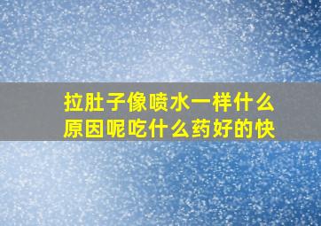 拉肚子像喷水一样什么原因呢吃什么药好的快