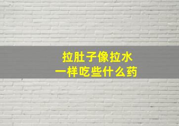 拉肚子像拉水一样吃些什么药