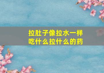 拉肚子像拉水一样吃什么拉什么的药