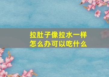 拉肚子像拉水一样怎么办可以吃什么